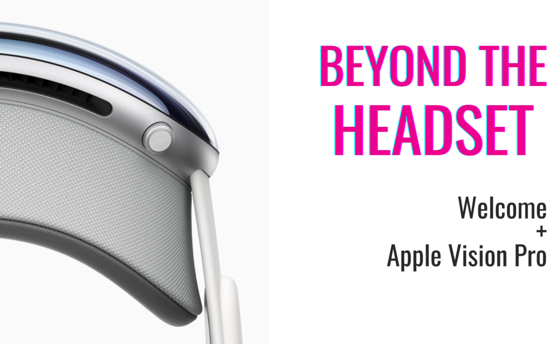 Beyond the Headset: Welcome + Apple Vision Pro